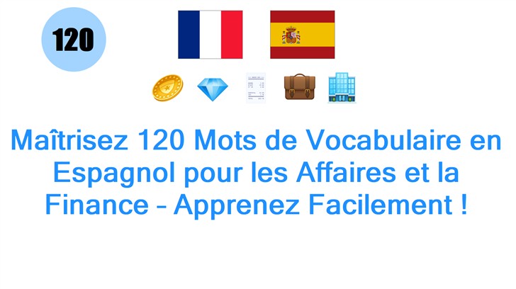 Maîtrisez 120 Mots de Vocabulaire en Espagnol pour les Affaires et la Finance – Apprenez Facilement !